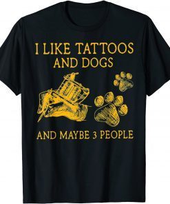 I Like Tattoos And Dogs And Maybe 3 People Unisex Shirt