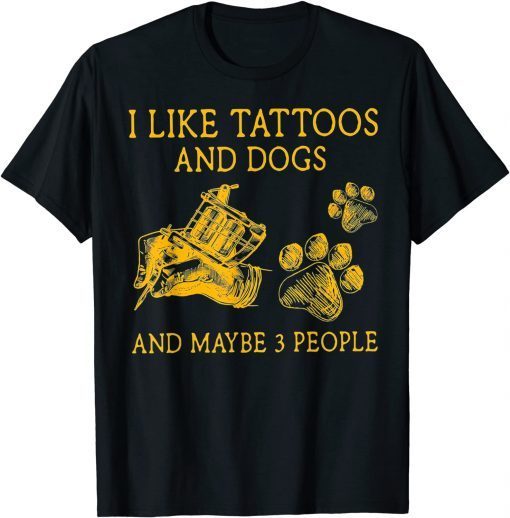 I Like Tattoos And Dogs And Maybe 3 People Unisex Shirt