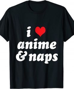 I Love Anime & Naps I Heart Anime & Naps Otaku Manga Kawaii 2022 Shirt