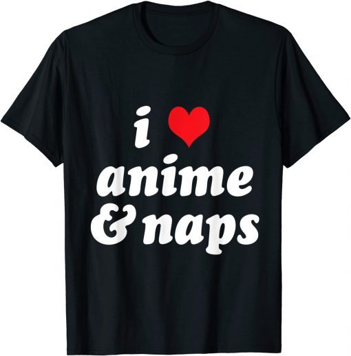 I Love Anime & Naps I Heart Anime & Naps Otaku Manga Kawaii 2022 Shirt