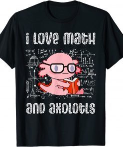 I Love Math And Axolotls Shirt Axolotl Math Lover Gift Shirt