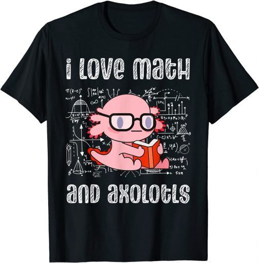 I Love Math And Axolotls Shirt Axolotl Math Lover Gift Shirt