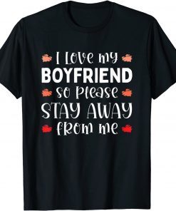 I Love My Boyfriend So Please Stay Away From Me Classic Shirt