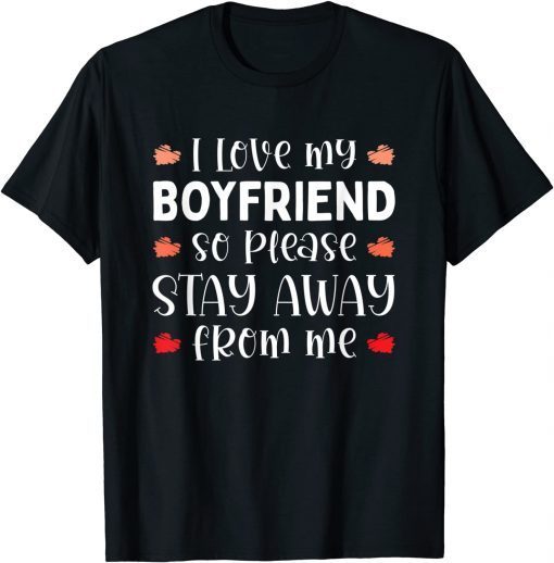 I Love My Boyfriend So Please Stay Away From Me Classic Shirt