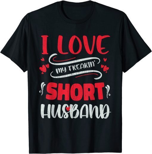 I Love My Freaking Short Husband Unisex Shirt