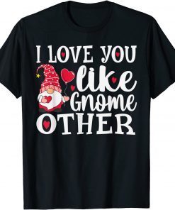 I Love You Like Gnome Other T-Shirt