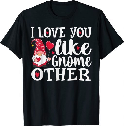 I Love You Like Gnome Other T-Shirt