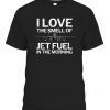 I Love the Smell of Jet Fuel in the Morning with F15 Jet Gift Shirt