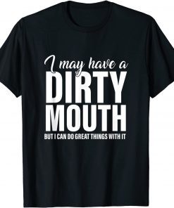 I May Have A Dirty Mouth But I Can Do Great Things With It Limited Shirt