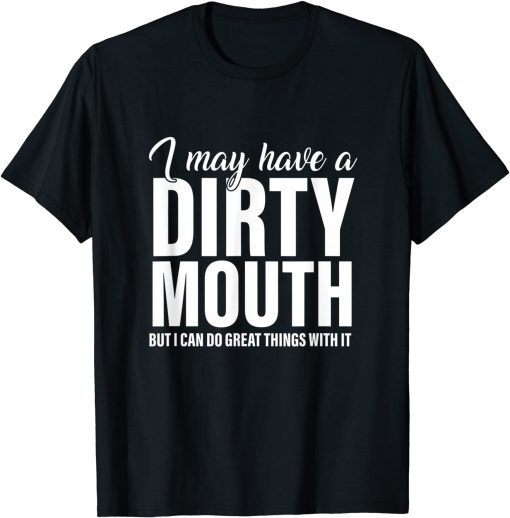 I May Have A Dirty Mouth But I Can Do Great Things With It Limited Shirt