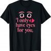 I Only Have Eyes For You - Valentines Day T-Shirt