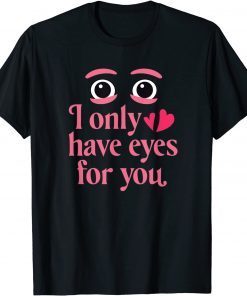 I Only Have Eyes For You - Valentines Day T-Shirt