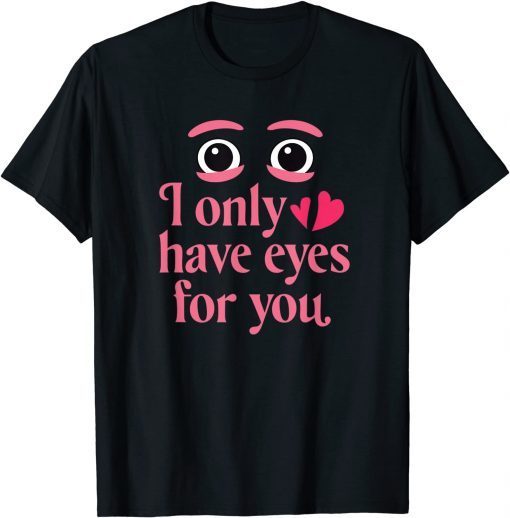 I Only Have Eyes For You - Valentines Day T-Shirt