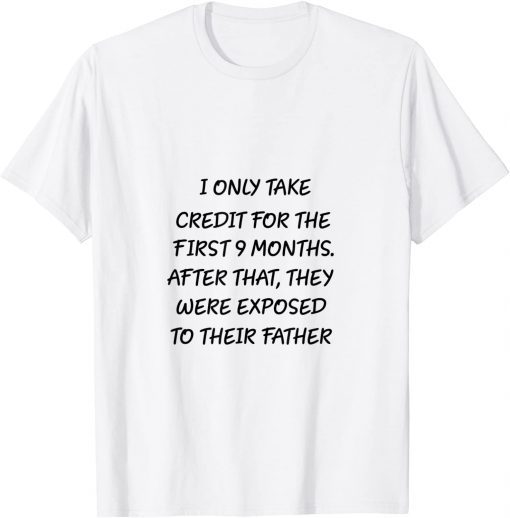 I Only Take Credit For The First 9 Months Gift Shirt