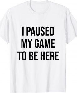 I Paused My Game To Be Here Gamer Video Game lover Classic T-Shirt