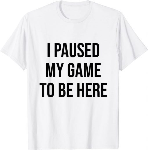 I Paused My Game To Be Here Gamer Video Game lover Classic T-Shirt