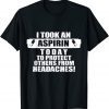 I Took An Aspirin Today To Protect Others From Headaches Gift Shirt