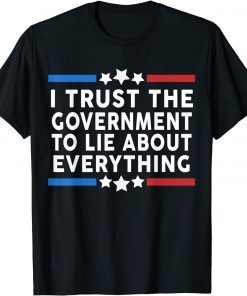 I Trust The Government To Lie About Everything Classic Shirt