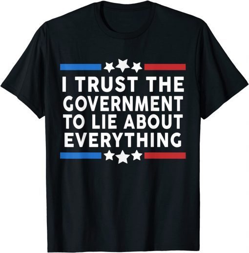 I Trust The Government To Lie About Everything Classic Shirt