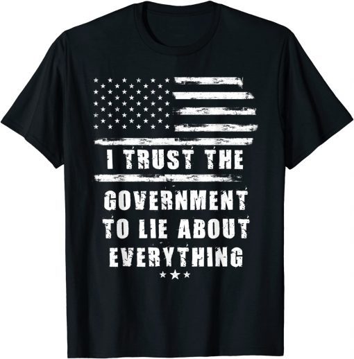 I Trust The Government To Lie About Everything Us Flag T-Shirt