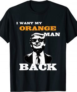 I Want My Orange Man Back - Pro Trump Supporter Gift Shirt