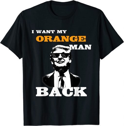 I Want My Orange Man Back - Pro Trump Supporter Gift Shirt