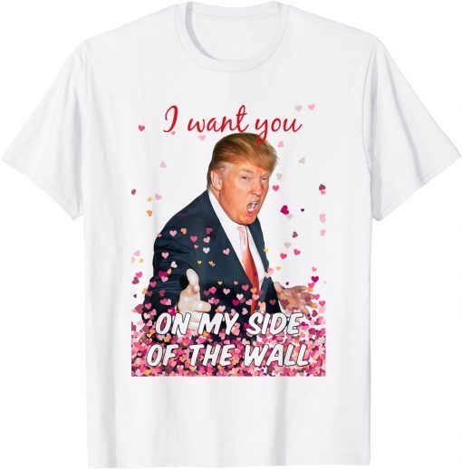 I Want You On My Side Of The Wall Trump Valentine Gift Shirt