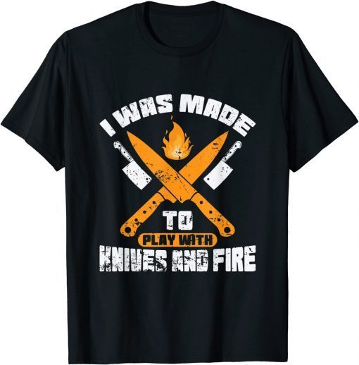 I Was Made To Play With Knives and Fire Kitchen Gift Shirt