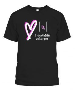 I absolutely value you – Math Teacher Valentines Day Design Gift Shirt