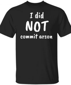 I did not commit arson Classic shirt