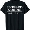 I kissed a Corgi and I liked it Classic Shirt
