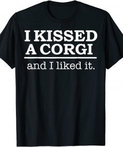 I kissed a Corgi and I liked it Classic Shirt