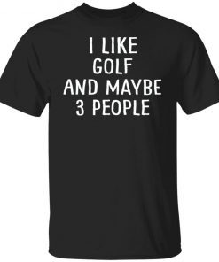 I Like Golf And Maybe 3 People Unisex shirt