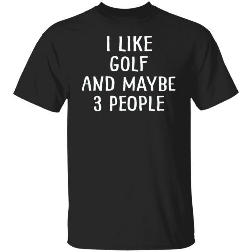 I Like Golf And Maybe 3 People Unisex shirt