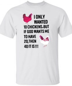 I Only Wanted 10 Chicken But If God Wants Me Limited shirt