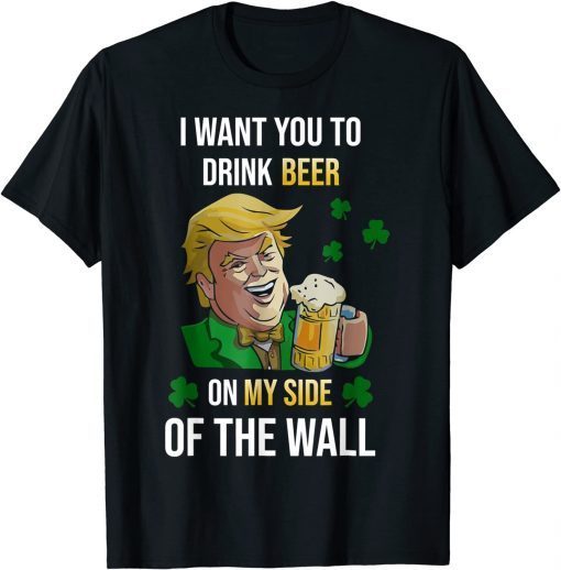 I want you to drink beer Trump on my Side Shamrock Unisex Shirt