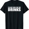 I’M JUST HERE FOR THE DRINKS Gift Shirt