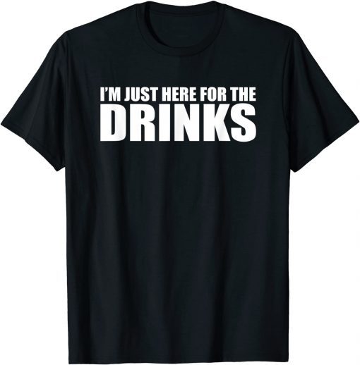 I’M JUST HERE FOR THE DRINKS Gift Shirt