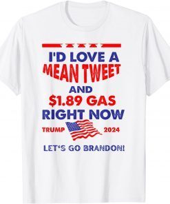 I'd Love A Mean Tweet & $1.89 Gas Right Now Trump 2024 Classic Shirt