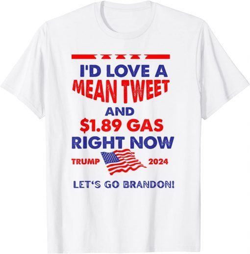 I'd Love A Mean Tweet & $1.89 Gas Right Now Trump 2024 Classic Shirt