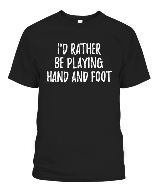 Id Rather Be Playing Hand and Foot Card Game Gift Shirt