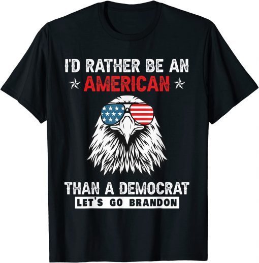 I'd rather be an American than a Democrat Let's Go Brandon T-Shirt