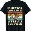If Hector Can't Fix it We're All Screwed Unisex Shirt