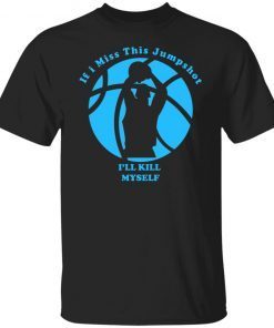 If I Miss This Jumpshot I’ll Kill Myself Logo Black Gift Shirt