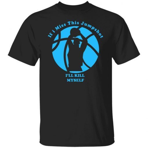 If I Miss This Jumpshot I’ll Kill Myself Logo Black Gift Shirt