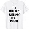 If I Miss This Jumpshot I'll Kill Myself Classic T-Shirt