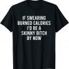 If Swearing Burned Calories Classic Shirt