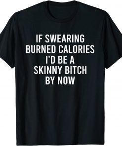 If Swearing Burned Calories Classic Shirt