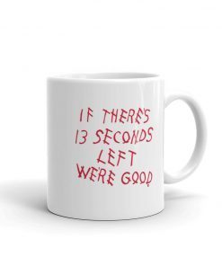 If There's 13 Seconds Left We're Good Mug