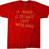 If There's 13 Seconds Left We're Good Unisex T-Shirt